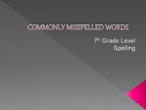 COMMONLY MISSPELLED WORDS 7 th Grade Level Spelling