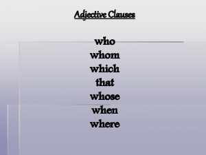 Adjective clause who, whom, whose, which