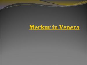 Merkur in Venera Vsebina Merkur Lastnosti Povrje Notranja