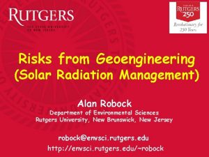 Risks from Geoengineering Solar Radiation Management Alan Robock
