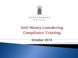 AntiMoney Laundering Compliance Training October 2014 Overview of
