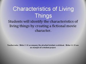 Characteristics of Living Things Students will identify the