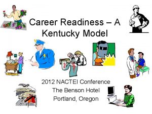 Career Readiness A Kentucky Model 2012 NACTEI Conference