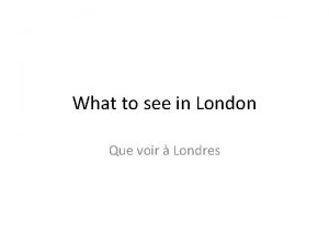 What to see in London Que voir Londres