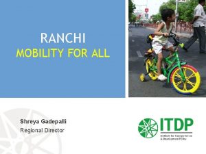 RANCHI MOBILITY FOR ALL Shreya Gadepalli Regional Director