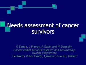 Needs assessment of cancer survivors O Santin L