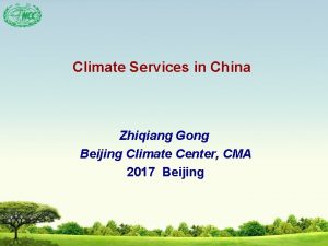 Climate Services in China Zhiqiang Gong Beijing Climate