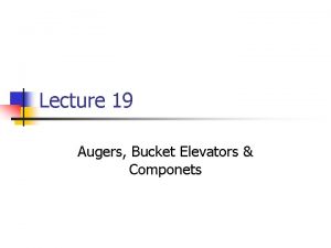 Lecture 19 Augers Bucket Elevators Componets Receiving Pits