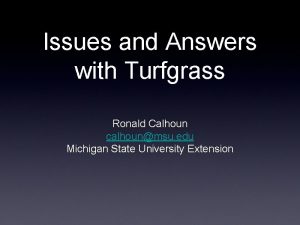 Issues and Answers with Turfgrass Ronald Calhoun calhounmsu