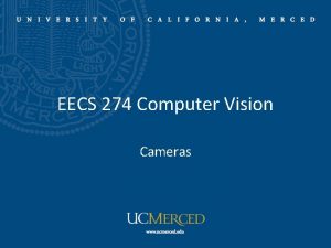 EECS 274 Computer Vision Cameras Cameras Camera models
