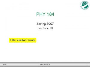 PHY 184 Spring 2007 Lecture 18 Title Resistor