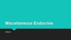 Miscellaneous Endocrine Addisons Addisons disease Adrenal hypofunction or