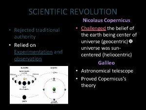 SCIENTIFIC REVOLUTION Rejected traditional authority Relied on Experimentation