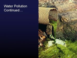 Water Pollution Continued Oil Exxon Valdez 11 million