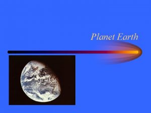 Planet Earth Earths Formation The earth formed by