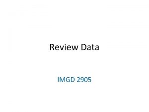 Review Data IMGD 2905 What are two main
