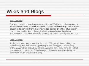Wikis and Blogs Wiki Defined The word wiki