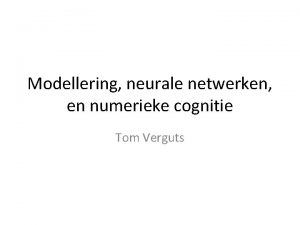 Modellering neurale netwerken en numerieke cognitie Tom Verguts