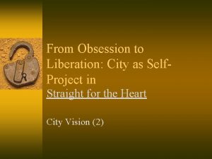 From Obsession to Liberation City as Self Project
