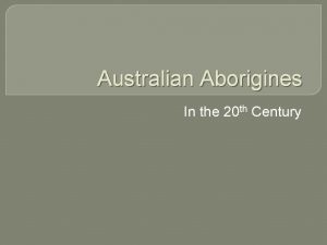 Australian Aborigines In the th 20 Century 60