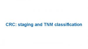 CRC staging and TNM classification CRC staging and