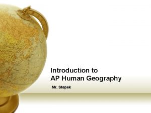 Introduction to AP Human Geography Mr Stepek Geography