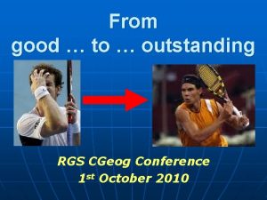 From good to outstanding RGS CGeog Conference 1
