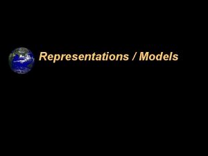 Representations Models Why Representations or Models How do