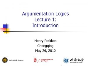 Argumentation Logics Lecture 1 Introduction Henry Prakken Chongqing