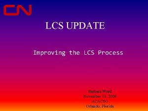 LCS UPDATE Improving the LCS Process Barbara Ward