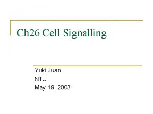 Ch 26 Cell Signalling Yuki Juan NTU May