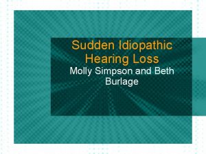 Sudden Idiopathic Hearing Loss Molly Simpson and Beth