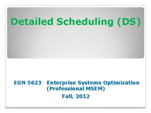 Detailed Scheduling DS EGN 5623 Enterprise Systems Optimization