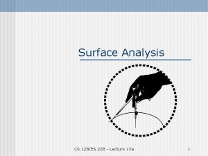 Surface Analysis CS 128ES 228 Lecture 13 a