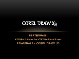 COREL DRAW X 3 PERTEMUAN I A TENDY