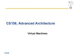 CS 136 Advanced Architecture Virtual Machines CS 136
