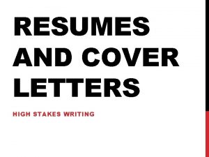 RESUMES AND COVER LETTERS HIGH STAKES WRITING OBJECTIVES