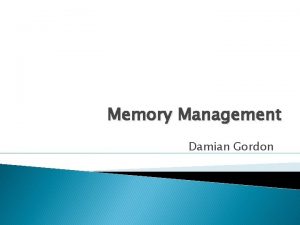 Memory Management Damian Gordon Memory Management HARD DISK