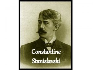 Constantine Stanislavski Constantine Stanislavski Born in Moscow Russia