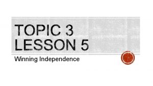 Winning Independence 1 What roles did women and