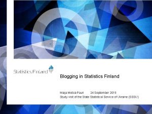 Blogging in Statistics Finland Maija MetsPauri 24 September