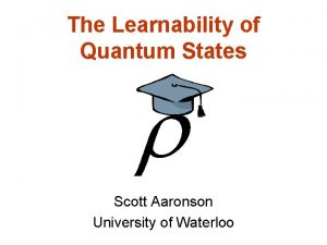 The Learnability of Quantum States Scott Aaronson University