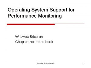 Operating System Support for Performance Monitoring Witawas Srisaan