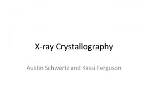 Xray Crystallography Austin Schwartz and Kassi Ferguson What