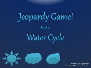 Jeopardy Game Unit I Water Cycle INSTUCTIONS GAME