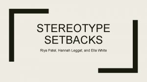 STEREOTYPE SETBACKS Riya Patel Hannah Leggat and Ella