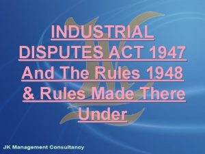 INDUSTRIAL DISPUTES ACT 1947 And The Rules 1948