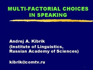 MULTIFACTORIAL CHOICES IN SPEAKING Andrej A Kibrik Institute