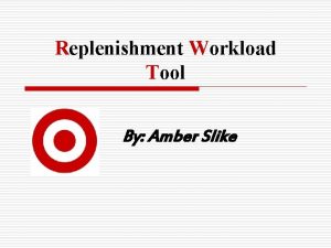 Replenishment Workload Tool By Amber Slike Project Objectives