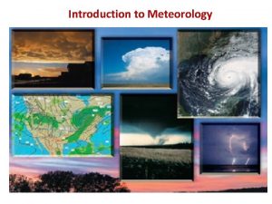 Introduction to Meteorology Definition Meteorology can be defined